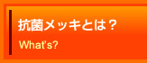 抗菌メッキとは？ What's?