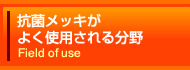 抗菌メッキがよく使用される分野 Field of use