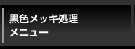 黒色メッキ処理メニュー